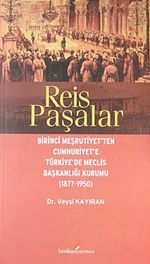 Reis Paşalar & Birinci Meşrutiyet'ten Cumhuriyet'e Türkiye'de Meclis Başkanlığı Kurumu (1877-1950)