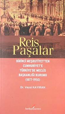 Reis Paşalar & Birinci Meşrutiyet'ten Cumhuriyet'e Türkiye'de Meclis Başkanlığı Kurumu (1877-1950)