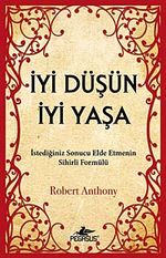 İyi Düşün İyi Yaşa & İstediğiniz Sonucu Elde Etmenin Sihirli Formülü