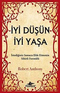 İyi Düşün İyi Yaşa & İstediğiniz Sonucu Elde Etmenin Sihirli Formülü