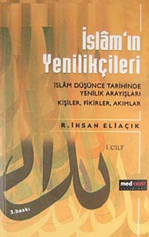 İslam'ın Yenilikçileri -I.Cilt- İslam Düşünce Tarihinde Yenilik Arayışları Kişiler, Fikirler, Akımlar