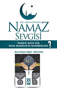 Namaz Sevgisi & Namaz Kılmayı Daha Çok Nasıl Sevebilir ve Sevdirebiliriz?