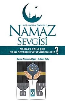 Namaz Sevgisi & Namaz Kılmayı Daha Çok Nasıl Sevebilir ve Sevdirebiliriz?