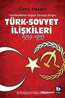 Türk-Sovyet İlişkileri (1939-1953) & Tarafsızlıktan Soğuk Savaşa Doğru