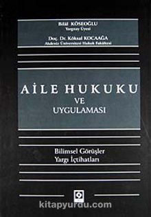 Aile Hukuku ve Uygulaması & Bilimsel Görüşler - Yargı İçtihatları - Bilal Köseoğlu