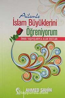 Ailemle İslam Büyüklerini Öğreniyorum & Örnek Yaşayışlarıyla Allah Dostları