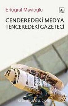 Cenderedeki Medya Tenceredeki Gazeteci - Ertuğrul Mavioğlu