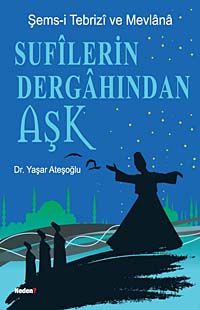 Sufilerin Dergahından Aşk & Şems-i Tebrizi ve Mevlana