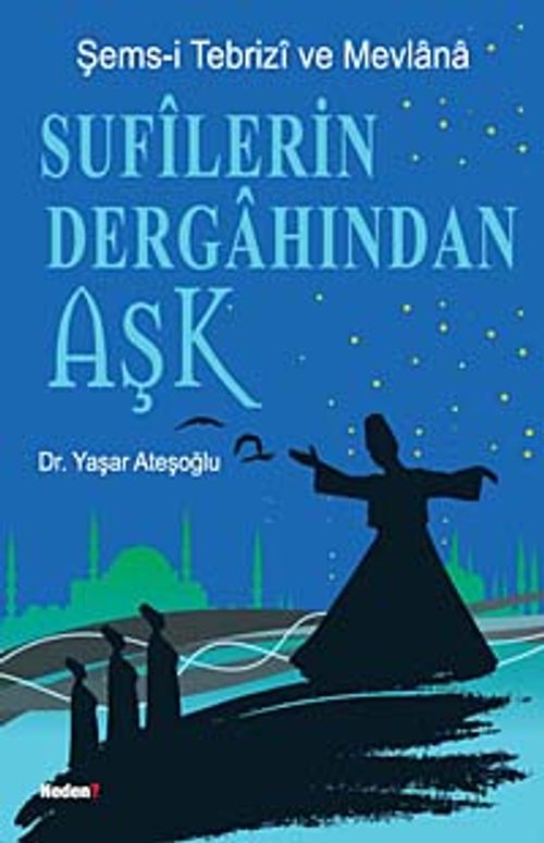 Sufilerin Dergahından Aşk & Şems-i Tebrizi ve Mevlana