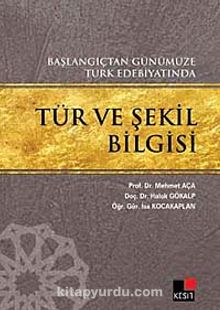Başlangıçtan Günümüze Türk Edebiyatında Tür ve Şekil Bilgisi - İsa Kocakaplan