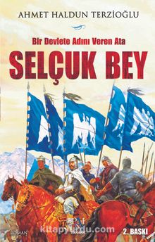 Bir Devlete Adını Veren Ata Selçuk Bey - Ahmet Haldun Terzioğlu