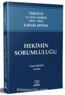 Yargıtay 12. Ceza Dairesi (2014 - 2016) Kararlarında Hekimin Sorumluluğu - Ümit Erdem