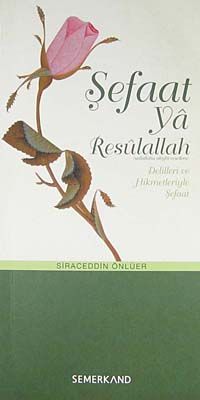 Şefaat ya Resulallah (sav) & Delilleri ve Hikmetleriyle Şefaat