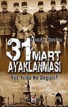 31 Mart Ayaklanması & Y&uuml;zyılda Ne Değişti?