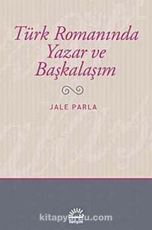Türk Romanında Yazar ve Başkalaşım - Jale Parla