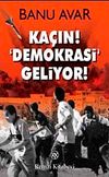 Ka&ccedil;ın! Demokrasi Geliyor!