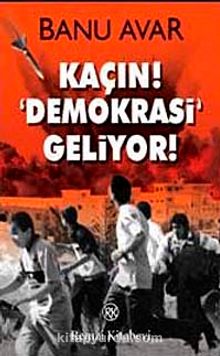Kaçın! Demokrasi Geliyor! - Banu Avar