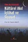 T&uuml;rk Milliyet&ccedil;iliği K&uuml;lt&uuml;rel Akıl İ&ccedil;tihat ve Siyaset