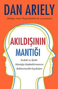 Akıldışının Mantığı & Evdeki ve İşteki Mantığa Başkaldırmanın Beklenmedik Faydaları