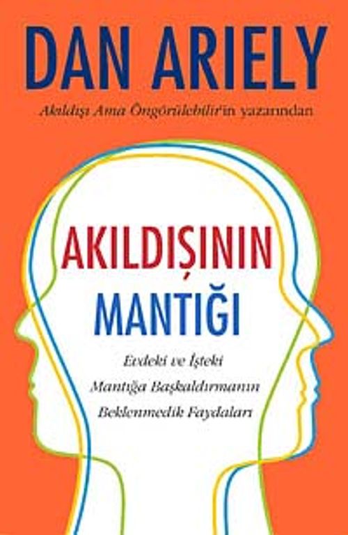 Akıldışının Mantığı & Evdeki ve İşteki Mantığa Başkaldırmanın Beklenmedik Faydaları