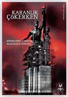 Karanlık Çökerken & Bürokrasinin Yükselişi Bolşevizm'in Yenilgisi - Bilinmeyen Yazar