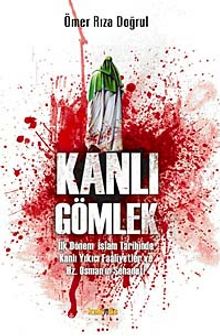 Kanlı Gömlek & İlk Dönem İslam Tarihinde Kanlı Yıkıcı Faaliyetler ve Hz. Osman'ın Şehadeti - Ömer Rıza Doğrul
