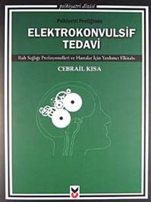 Psikiyatri Pratiğinde Elektrokonvulsif Tedavi & Ruh Sağlığı Profesyonelleri ve Hastalar İçin Yardımcı Elkitabı