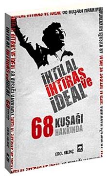 İhtilal İhtiras ve İdeal 68 Kuşağı Hakkında