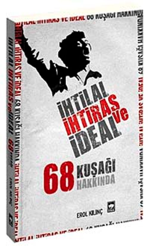 İhtilal İhtiras ve İdeal 68 Kuşağı Hakkında