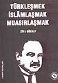 Türkleşmek İslâmlaşmak Muasırlaşmak
