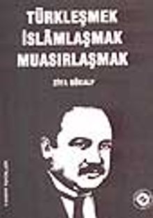 Türkleşmek İslâmlaşmak Muasırlaşmak