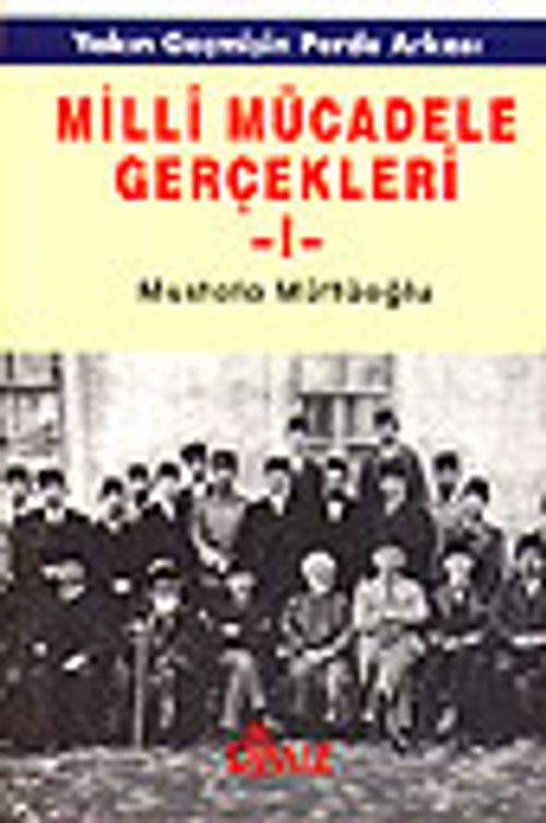 Milli Mücadele Gerçekleri 1.CİLT&Yakın Geçmişin Perde Arkası