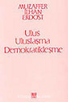Ulus Uluslaşma Demokratikleşme - Muzaffer İlhan Erdost