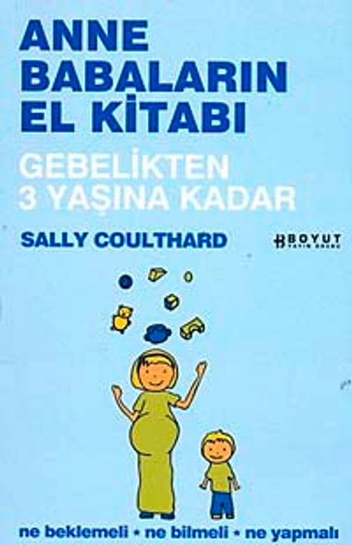Anne Babaların El Kitabı & Gebelikten 3 Yaşına Kadar Ne Beklemeli, Ne Bilmeli, Ne Yapmalı