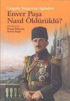 Enver Paşa Nasıl &Ouml;ld&uuml;r&uuml;ld&uuml; ?