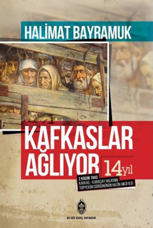 Kafkaslar Ağlıyor! & 2 Kasım 1943 Kafkas - Karaçay Halkının Topyekün Sürgününün Hazin Hikayesi