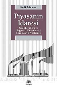 Piyasanın İdaresi & Neoliberalizm ve Bağımsız Düzenleyici Kurumların Anatomisi