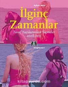 İlginç Zamanlar & Taraf Yazılarından Seçmeler (2008-2011) - Ayhan Aktar