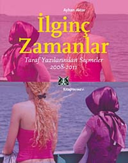 İlginç Zamanlar & Taraf Yazılarından Seçmeler (2008-2011)
