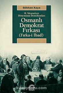 II. Meşrutiyet Döneminin Demokratları Osmanlı Demokrat Fırkası (Fırka-i İbad)