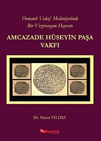 Osmanlı Vakıf Medeniyetinde Bir Veziriazam Hayratı Amcazade Hüseyin Paşa Vakfı