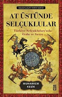 At Üstünde Selçuklular & Türkiye Selçukluları'nda Ordu ve Savaş - Muharrem Kesik
