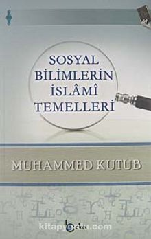 Sosyal Bilimlerin İslami Temelleri - Prof. Muhammed Kutub