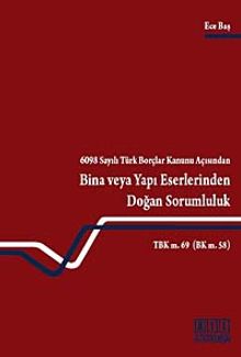 6098 Sayılı Türk Borçlar Kanunu Açısından Bina veya Yapı Eserlerinden Doğan Sorumluluk