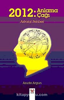 2012: Anlama Çağı & Astroloji Rehberi