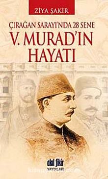 V. Murad'ın Hayatı & Çırağan Sarayı'nda 28 Sene