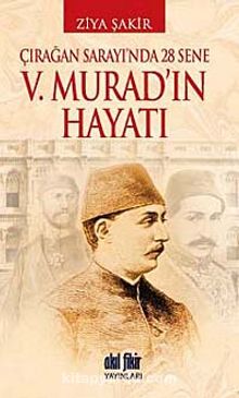 V. Murad'ın Hayatı & Çırağan Sarayı'nda 28 Sene - Ziya Şakir