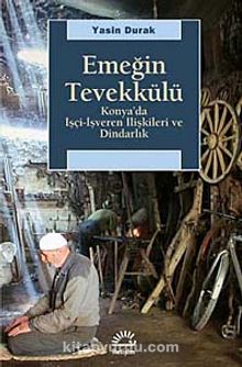 Emeğin Tevekkülü & Konya'da İşçi-İşveren İlişkileri ve Dindarlık - Yasin Durak