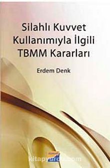 Silahlı Kuvvet Kullanımıyla İlgili TBMM Kararları - Erdem Denk
