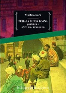 Buhara Bursa Bosna & Şehirler - Sufiler - Tekkeler - Prof. Dr. Mustafa Kara